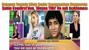 Şahin Kendirci'den, 'Aleyna Tilki' ile aşk Açıklaması