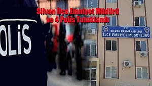Silvan İlçe Emniyet Müdürü Tutuklandı