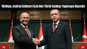 Türkiye, Irak’ın İstikrarı İçin Her Türlü Katkıyı Yapmaya Hazırdır
