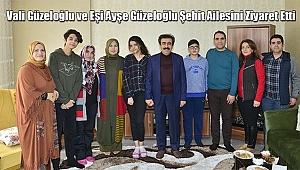 Vali Güzeloğlu ve Eşi Ayşe Güzeloğlu Şehit Ailesini Ziyaret Etti