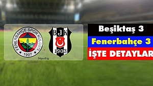 Beşiktaş: 3 - Fenerbahçe: 3 Zorlu Derbi