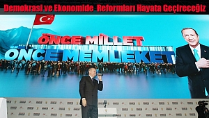 Demokrasi ve Ekonomide Reformları Hayata Geçireceğiz