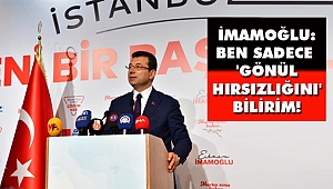 İMAMOĞLU: BEN SADECE 'GÖNÜL HIRSIZLIĞINI' BİLİRİM!
