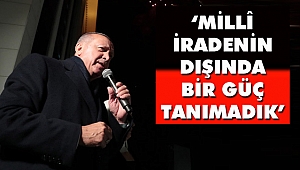'Millî İradenin Dışında Bir Güç Tanımadık'