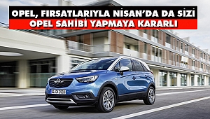Opel, Fırsatlarıyla Nisan’da da Sizi Opel Sahibi Yapmaya Kararlı