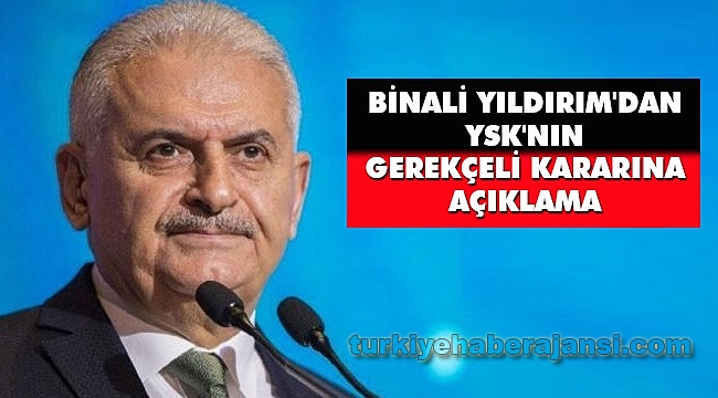 Binali Yıldırım'dan YSK'nın Gerekçeli Kararına Açıklama