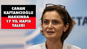 CHP İstanbul İl Başkanı Canan Kaftancıoğlu Hakkında 17 yıl Hapis Talebi