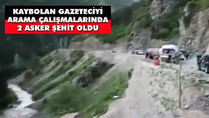 Kaybolan Gazeteciyi Arama Çalışmalarında 2 asker Şehit Oldu