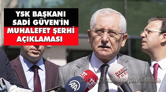 YSK Başkanı Sadi Güven'in Muhalefet Şerhi Açıklaması