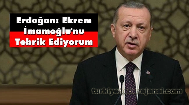 Erdoğan: Ekrem İmamoğlu'nu Tebrik Ediyorum