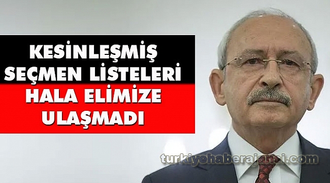 Kılıçdaroğlu : 'Seçmen Listeleri Hala Elimize Ulaşmadı'