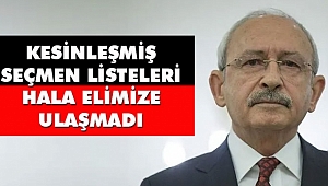 Kılıçdaroğlu : 'Seçmen Listeleri Hala Elimize Ulaşmadı'