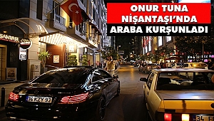 Onur Tuna Nişantaşı’nda Araba Kurşunladı!