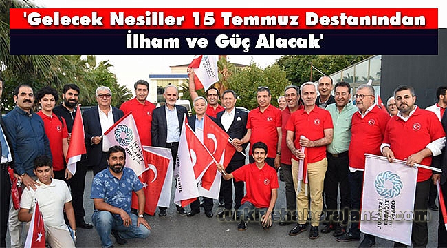 'Gelecek Nesiller 15 Temmuz Destanından İlham ve Güç Alacak'