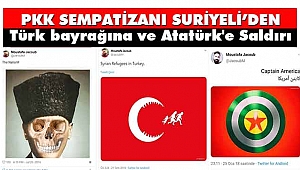 Suriyeli’ den, Türk bayrağına ve Atatürk'e Saldırı