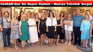 ULEKAD’dan 'Bir Başarı Öyküsü - Maviye Yolculuk' Sergisi