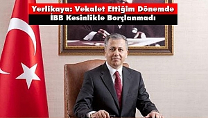 Yerlikaya: Vekalet Ettiğim Dönemde İBB Kesinlikle Borçlanmadı