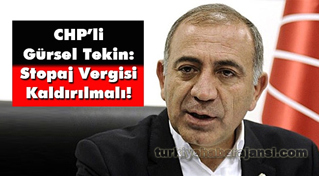 CHP’li Gürsel Tekin: Stopaj Vergisi Kaldırılmalı!
