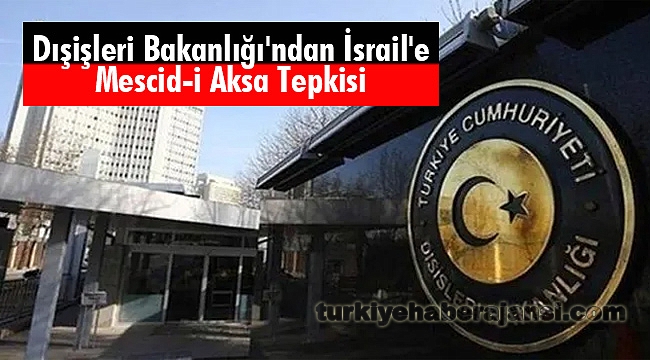 Dışişleri Bakanlığı'ndan İsrail'e Mescid-i Aksa Tepkisi