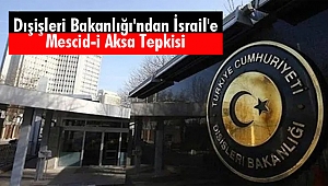 Dışişleri Bakanlığı'ndan İsrail'e Mescid-i Aksa Tepkisi
