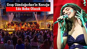 Grup Gündoğarken'in Konuğu Eda Baba Olacak