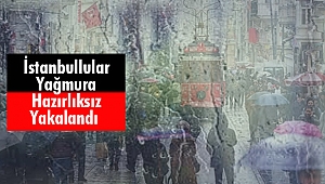 İstanbullular Yağmura Hazırlıksız Yakalandı 