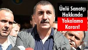 Ünlü Sanatçı Hakkında Yakalama Kararı!