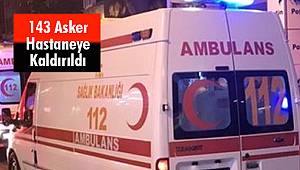 143 Asker Hastaneye Kaldırıldı