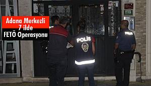 Adana Merkezli 7 ilde FETÖ Operasyonu