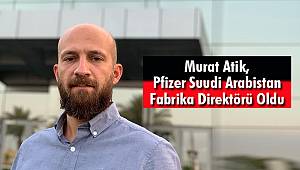 Murat Atik, Pfizer Suudi Arabistan Fabrika Direktörü Oldu