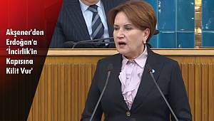 Akşener'den Erdoğan'a ' İncirlik'in Kapısına Kilit Vur'
