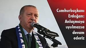 Erdoğan: Anlaşmaya Uyulmazsa Devam Ederiz