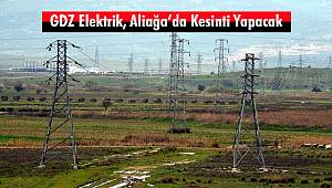 GDZ Elektrik, Aliağa’da Kesinti Yapacak