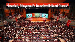 ‘İstanbul, Dünyanın En Demokratik Kenti Olacak’