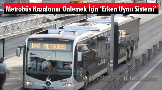 Metrobüs Kazalarını Önlemek İçin ‘Erken Uyarı Sistemi’