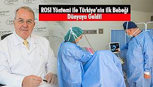 ROSI Yöntemi ile Türkiye’nin ilk Bebeği Dünyaya Geldi!