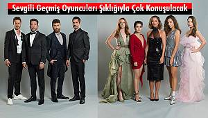 Sevgili Geçmiş Oyuncuları Şıklığıyla Çok Konuşulacak