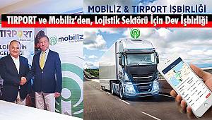 TIRPORT ve Mobiliz’den, Lojistik Sektörü İçin Dev İşbirliği