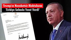 'Trump'ın Nezaketsiz Mektubuna Türkiye, Sahada Yanıt Verdi'