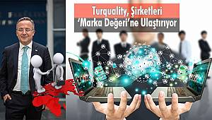 Turquality, Şirketleri ‘Marka Değeri’ne Ulaştırıyor
