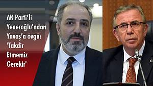 AK Parti'li Yeneroğlu'ndan Yavaş'a övgü: 'Takdir Etmemiz Gerekir'