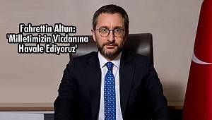 Fahrettin Altun: 'Milletimizin Vicdanına Havale Ediyoruz'