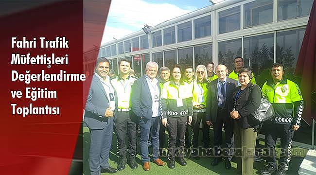 Fahri Trafik Müfettişleri Değerlendirme ve Eğitim Toplantısı Gerçekleştirildi