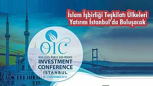 İslam İşbirliği Teşkilatı Ülkeleri Yatırım İstanbul’da Buluşacak