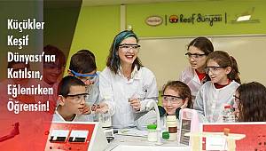 Küçükler Keşif Dünyası’na Katılsın, Eğlenirken Öğrensin!