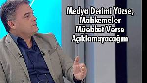 Medya Derimi Yüzse, Mahkemeler Müebbet Verse Açıklamayacağım