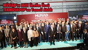 MÜSİAD’ın Milli Üretim Üssü TEKMÜSKOOP'un Temeli Atıldı