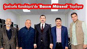 Şanlıurfa Karaköprü’de 'Basın Müzesi' Yapılıyor