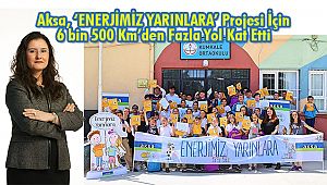 Aksa, ‘ENERJİMİZ YARINLARA’ Projesi İçin 6 bin 500 Km’den Fazla Yol Kat Etti