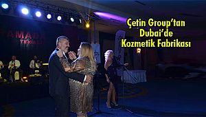 Çetin Group'tan Dubai'de Kozmetik Fabrikası